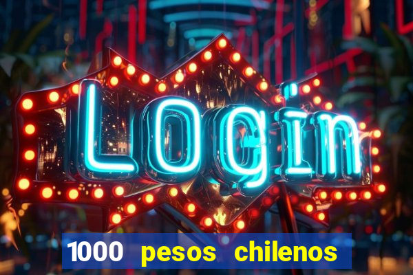 1000 pesos chilenos em reais